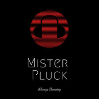 Mister Pluck - Always Dancing