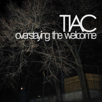 TIAC - Overstaying The Welcome