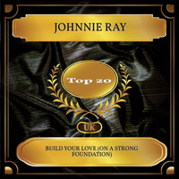 Johnnie Ray - Build Your Love (On A Strong Foundation) (UK Chart Top 20 - No. 17)