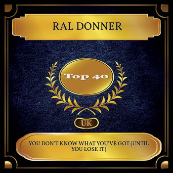 Ral Donner - You Don't Know What You've Got (Until You Lose It) (UK Chart Top 40 - No. 25)