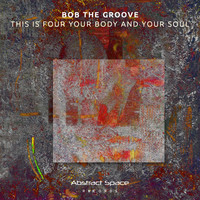 Bob The Groove - This Is Four Your Body and Your Soul