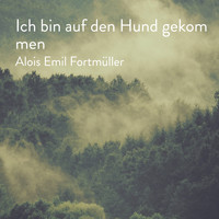 Alois Emil Fortmüller - Ich bin auf den Hund gekommen