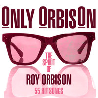 Roy Orbison - Only Orbison - The Spirit of Roy Orbison - 55 Hit Songs
