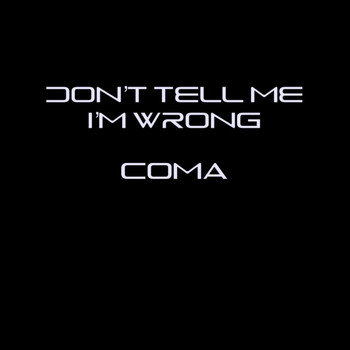 Coma - DON'T TELL ME I'M WRONG