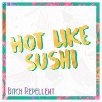 Hot Like Sushi - Bitch Repellent