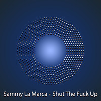 Sammy La Marca - Shut The Fuck Up (Explicit)