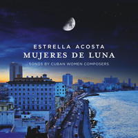 Estrella Acosta - Mujeres de Luna: Songs by Cuban Women Composers