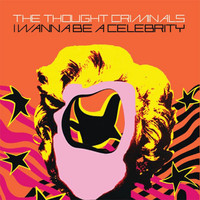 The Thought Criminals - I Wanna Be a Celebrity