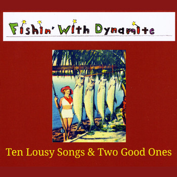 Fishin' with Dynamite - Ten Lousy Songs & Two Good Ones (Explicit)