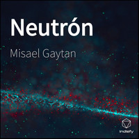 Misael Gaytan - Neutrón