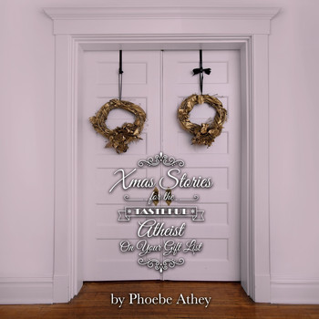 Phoebe Athey - Xmas Stories for the Tasteful Atheist