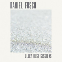 Daniel Fusco - Glory Dust Sessions