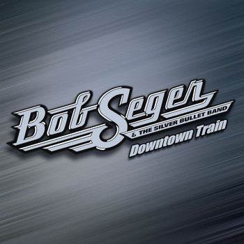 Bob Seger, Bob Seger & The Silver Bullet Band - Downtown Train