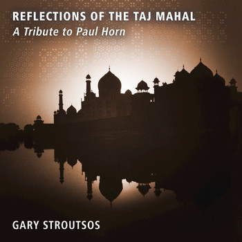 Gary Stroutsos - Reflections of the Taj Mahal - A Tribute to Paul Horn
