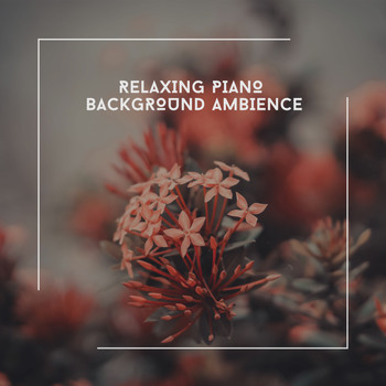 Relaxing Chill Out Music - Relaxing Piano Background Ambience
