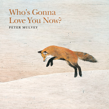 Peter Mulvey - Who's Gonna Love You Now?