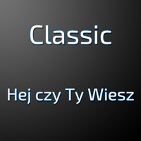 Classic - Hej czy Ty Wiesz