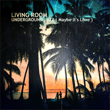 Living Room - Underground Jazz ( Maybe It's Love )