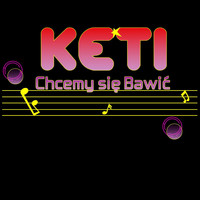 Keti - Chcemy Się Bawić