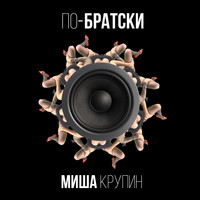 Миша Крупин - По-братски (Explicit)