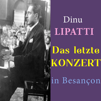 Dinu Lipatti - Dinu Lipatti - Das letzte Konzert in Besançon (Final recital at Besançon)