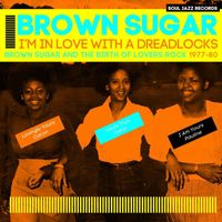 Brown Sugar - Soul Jazz Records Presents BROWN SUGAR: I'm in Love With a Dreadlocks: Brown Sugar and the Birth of Lovers Rock, 1977-80