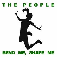 The People - Bend Me, Shape Me