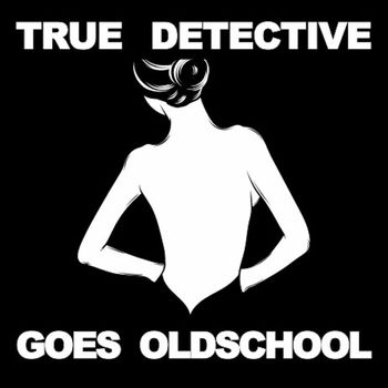 Various Artists - True Detective Goes Old School