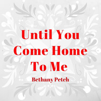 Bethany Petch - Until You Come Home to Me
