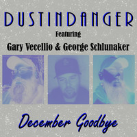 Dustin Danger - December Goodbye (feat. Gary Vecellio & George Schlunaker)