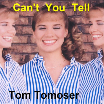 Tom Tomoser - Can't You Tell
