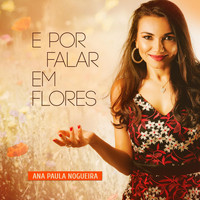 Ana Paula Nogueira - E por Falar em Flores