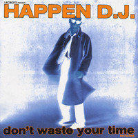 Happen D.J. - Don't Waste Your Time (Revisited)
