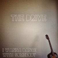 The Drive - I Wanna Dance with Somebody