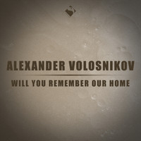 Alexander Volosnikov - Will You Remember Our Home