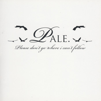 Pale - Please Don't Go Where I Can't Follow
