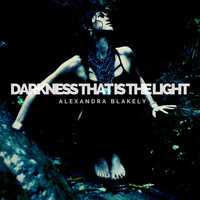 Alexandra Blakely - Darkness That Is the Light