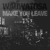Wauwatosa - Make You Leave