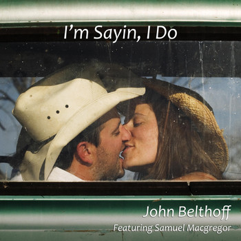 John Belthoff - I'm Sayin, I Do (feat. Samuel Macgregor)