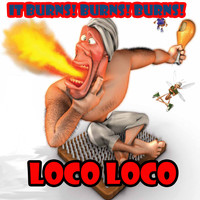 Loco Loco - It Burns! Burns! Burns!