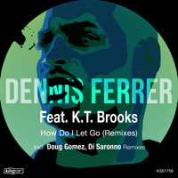 Dennis Ferrer feat. K.T. Brooks - How Do I Let Go (Remixes)