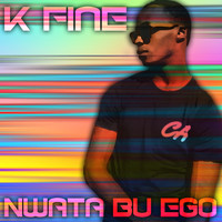 K Fine - Nwata Bu Ego