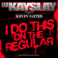 DJ Kay Slay - I Do This On the Regular (feat. Kevin Gates) (Explicit)