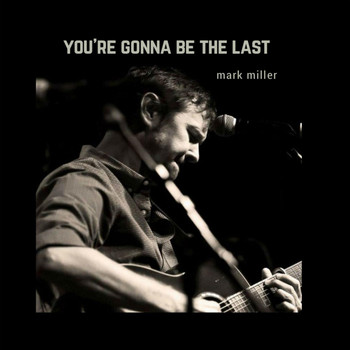 Mark Miller - You’re Gonna Be the Last
