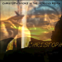 Christoph - Christoph Smoke in the Morning Remix