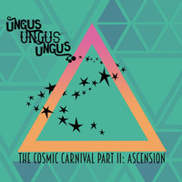Ungus Ungus Ungus - The Cosmic Carnival, Pt. II: Ascension