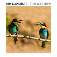 dirk Blanchart - If His Wife Knew