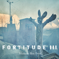 Ben Frost - Fortitude III (Music from the Original TV Series)