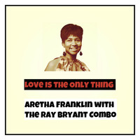 Aretha Franklin, The Ray Bryant Combo - Love Is the Only Thing