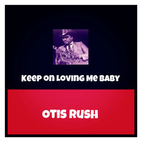 Otis Rush - Keep on Loving Me Baby